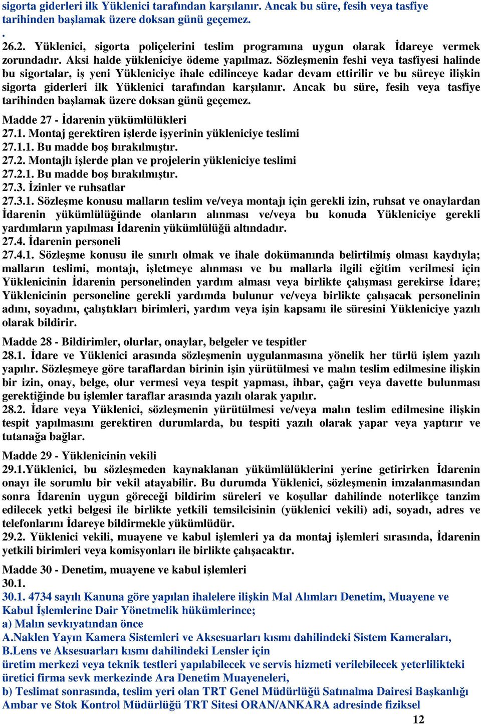 Sözleşmenin feshi veya tasfiyesi halinde bu sigortalar, iş yeni Yükleniciye ihale edilinceye kadar devam ettirilir ve bu süreye ilişkin sigorta giderleri ilk Yüklenici tarafından karşılanır.