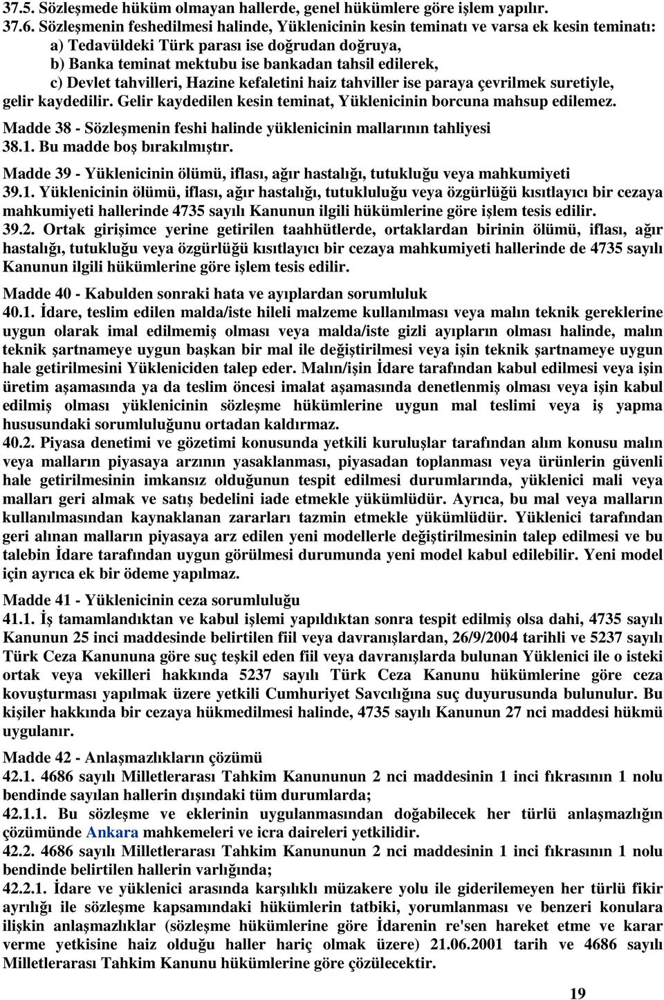 Devlet tahvilleri, Hazine kefaletini haiz tahviller ise paraya çevrilmek suretiyle, gelir kaydedilir. Gelir kaydedilen kesin teminat, Yüklenicinin borcuna mahsup edilemez.