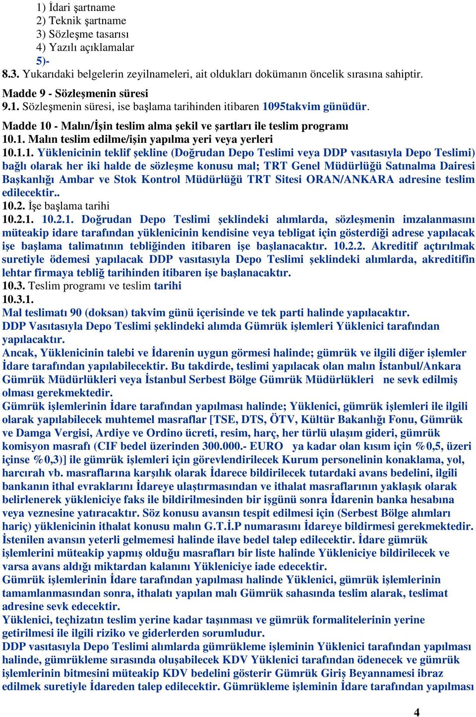 1.1. Yüklenicinin teklif şekline (Doğrudan Depo Teslimi veya DDP vasıtasıyla Depo Teslimi) bağlı olarak her iki halde de sözleşme konusu mal; TRT Genel Müdürlüğü Satınalma Dairesi Başkanlığı Ambar ve