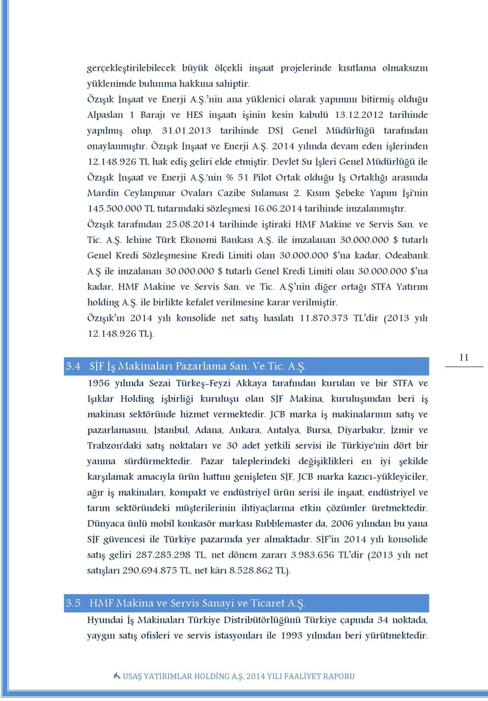 Özışık İnşaat ve Enerji A.Ş. 2014 yılında devam eden işlerinden 12.148.926 TL hak ediş geliri elde etmiştir. Devlet Su İşleri Genel Müdürlüğü ile Özışık İnşaat ve Enerji A.Ş.'nin % 51 Pilot Ortak olduğu İş Ortaklığı arasında Mardin Ceylanpınar Ovaları Cazibe Sulaması 2.