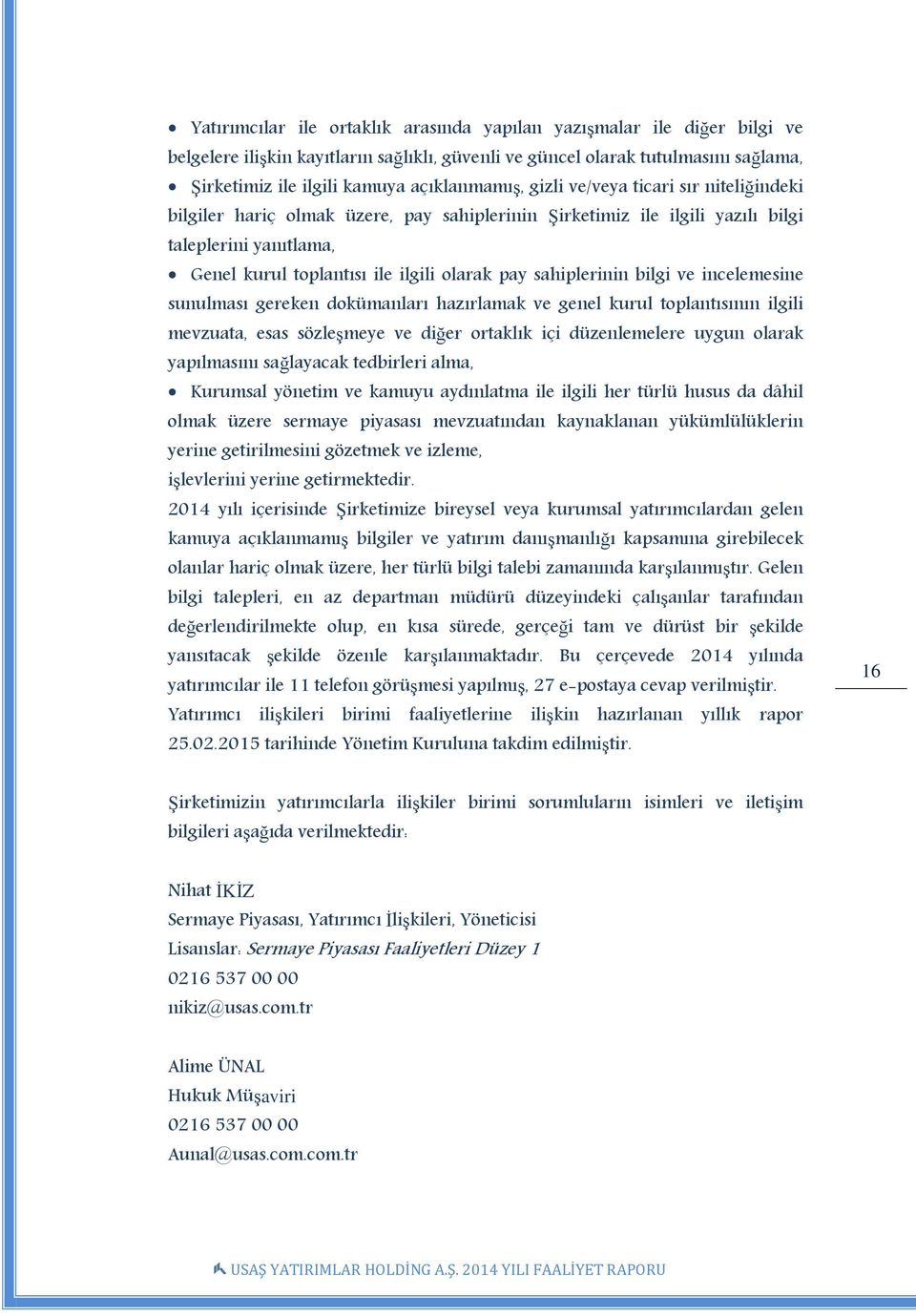 pay sahiplerinin bilgi ve incelemesine sunulması gereken dokümanları hazırlamak ve genel kurul toplantısının ilgili mevzuata, esas sözleşmeye ve diğer ortaklık içi düzenlemelere uygun olarak