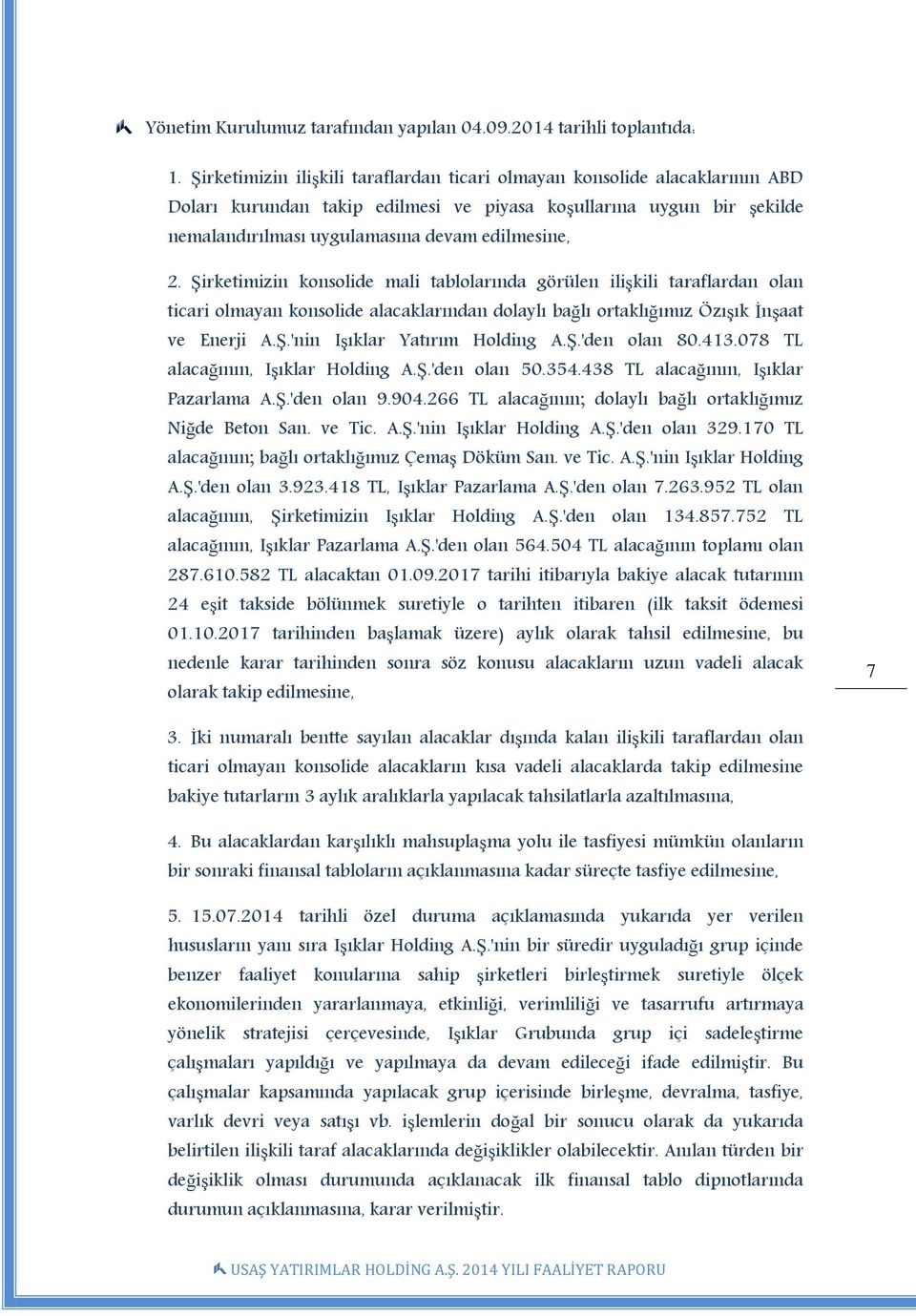 Şirketimizin konsolide mali tablolarında görülen ilişkili taraflardan olan ticari olmayan konsolide alacaklarından dolaylı bağlı ortaklığımız Özışık İnşaat ve Enerji A.Ş.'nin Işıklar Yatırım Holding A.