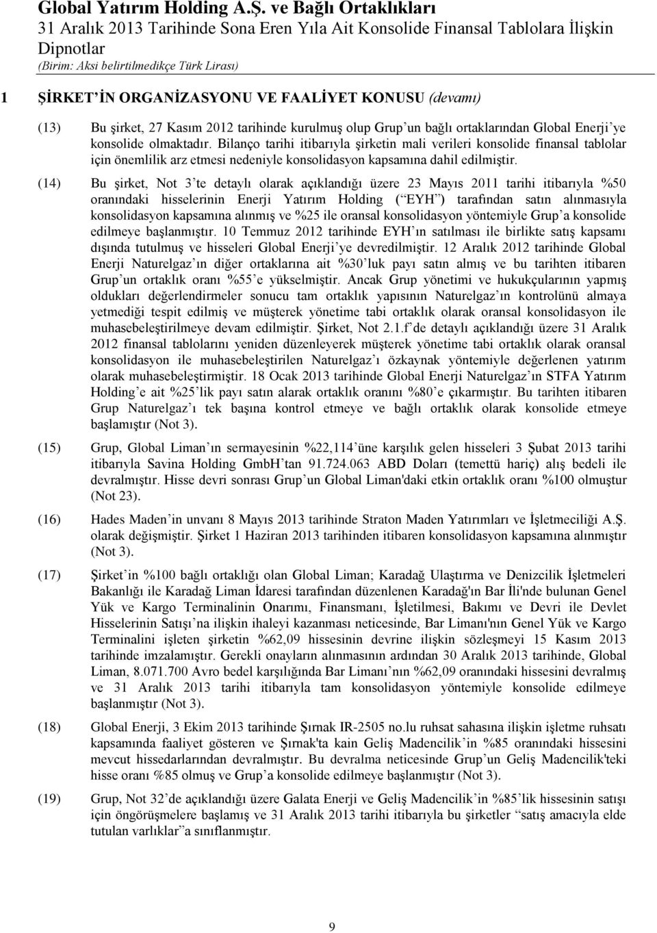 (14) Bu şirket, Not 3 te detaylı olarak açıklandığı üzere 23 Mayıs 2011 tarihi itibarıyla %50 oranındaki hisselerinin Enerji Yatırım Holding ( EYH ) tarafından satın alınmasıyla konsolidasyon