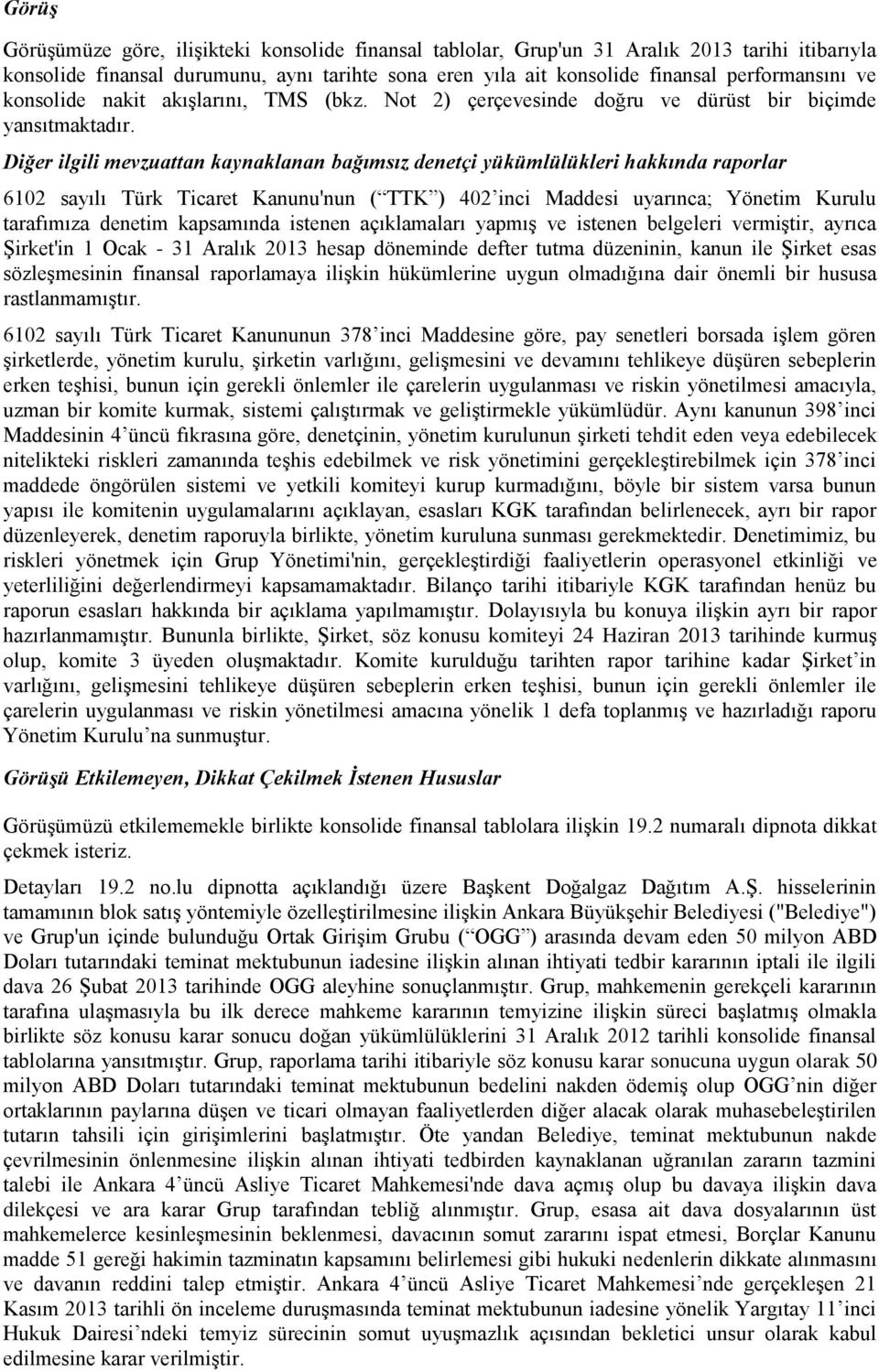 Diğer ilgili mevzuattan kaynaklanan bağımsız denetçi yükümlülükleri hakkında raporlar 6102 sayılı Türk Ticaret Kanunu'nun ( TTK ) 402 inci Maddesi uyarınca; Yönetim Kurulu tarafımıza denetim