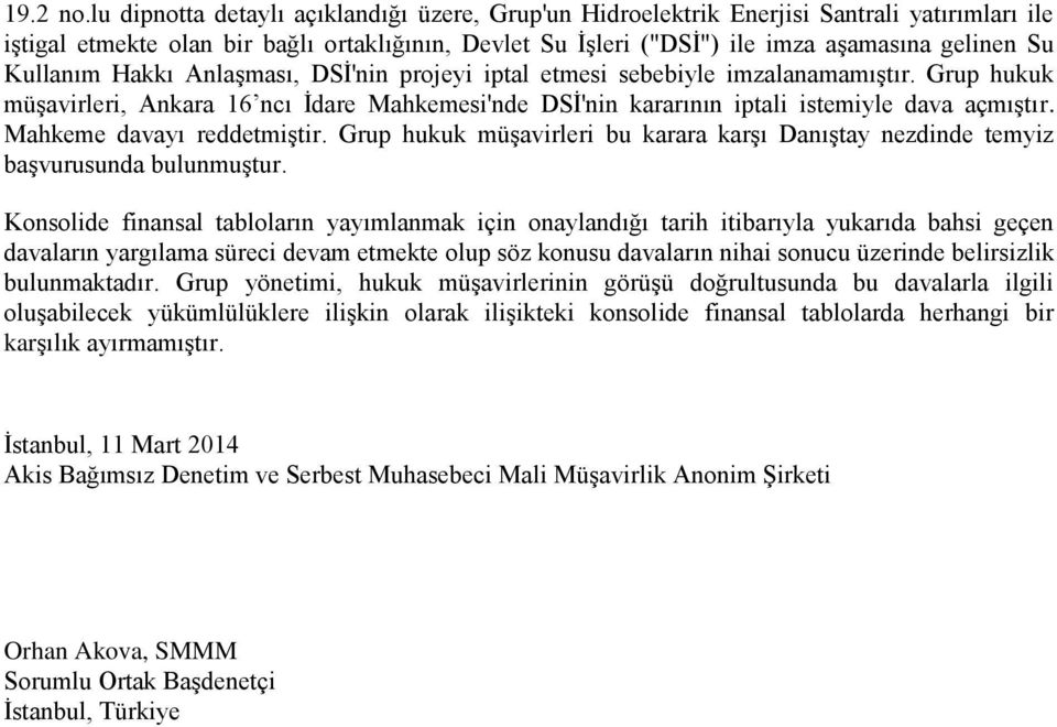 Kullanım Hakkı Anlaşması, DSİ'nin projeyi iptal etmesi sebebiyle imzalanamamıştır. Grup hukuk müşavirleri, Ankara 16 ncı İdare Mahkemesi'nde DSİ'nin kararının iptali istemiyle dava açmıştır.