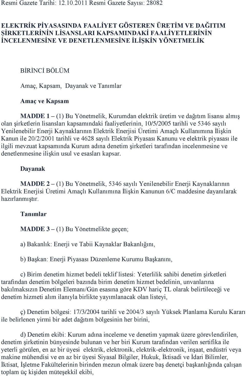 BİRİNCİ BÖLÜM Amaç, Kapsam, Dayanak ve Tanımlar Amaç ve Kapsam MADDE 1 (1) Bu Yönetmelik, Kurumdan elektrik üretim ve dağıtım lisansı almış olan şirketlerin lisansları kapsamındaki faaliyetlerinin,