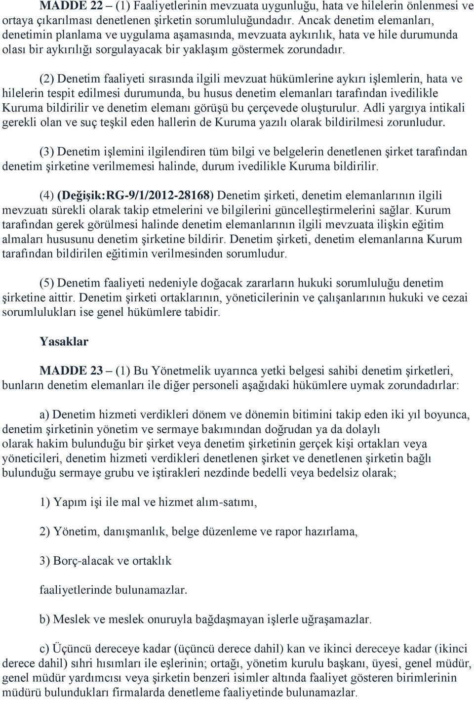 (2) Denetim faaliyeti sırasında ilgili mevzuat hükümlerine aykırı işlemlerin, hata ve hilelerin tespit edilmesi durumunda, bu husus denetim elemanları tarafından ivedilikle Kuruma bildirilir ve