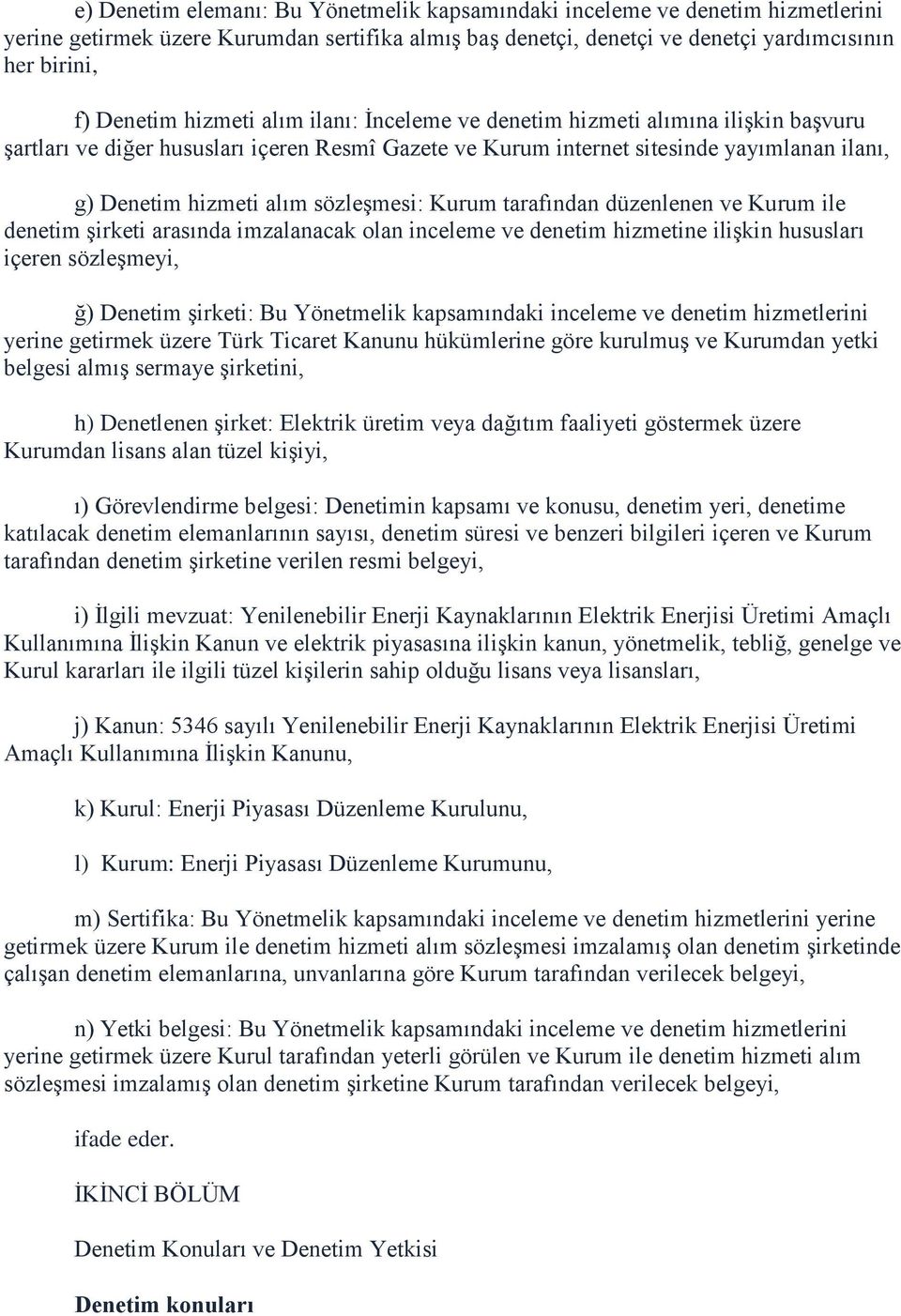 sözleşmesi: Kurum tarafından düzenlenen ve Kurum ile denetim şirketi arasında imzalanacak olan inceleme ve denetim hizmetine ilişkin hususları içeren sözleşmeyi, ğ) Denetim şirketi: Bu Yönetmelik