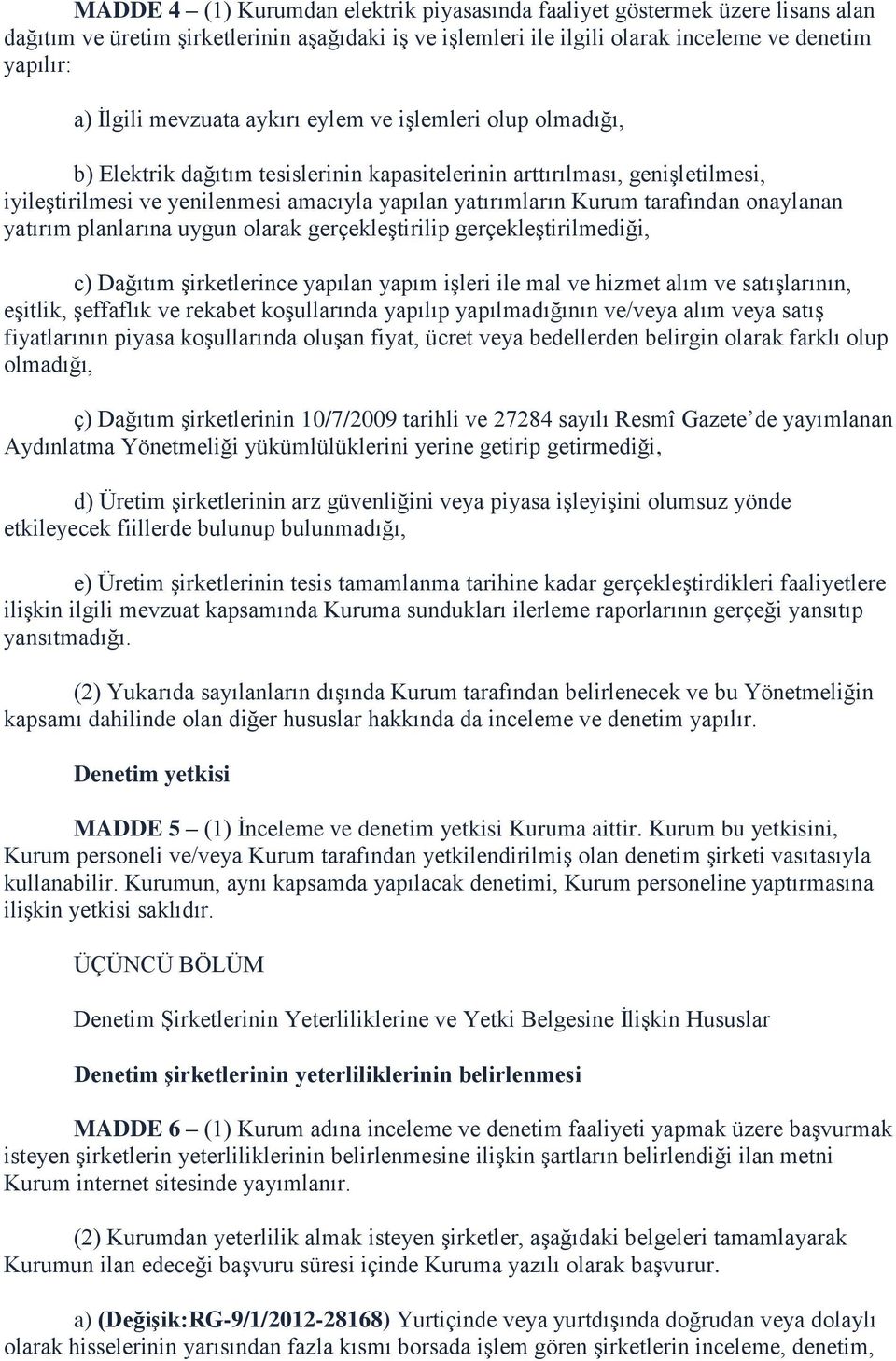 tarafından onaylanan yatırım planlarına uygun olarak gerçekleştirilip gerçekleştirilmediği, c) Dağıtım şirketlerince yapılan yapım işleri ile mal ve hizmet alım ve satışlarının, eşitlik, şeffaflık ve