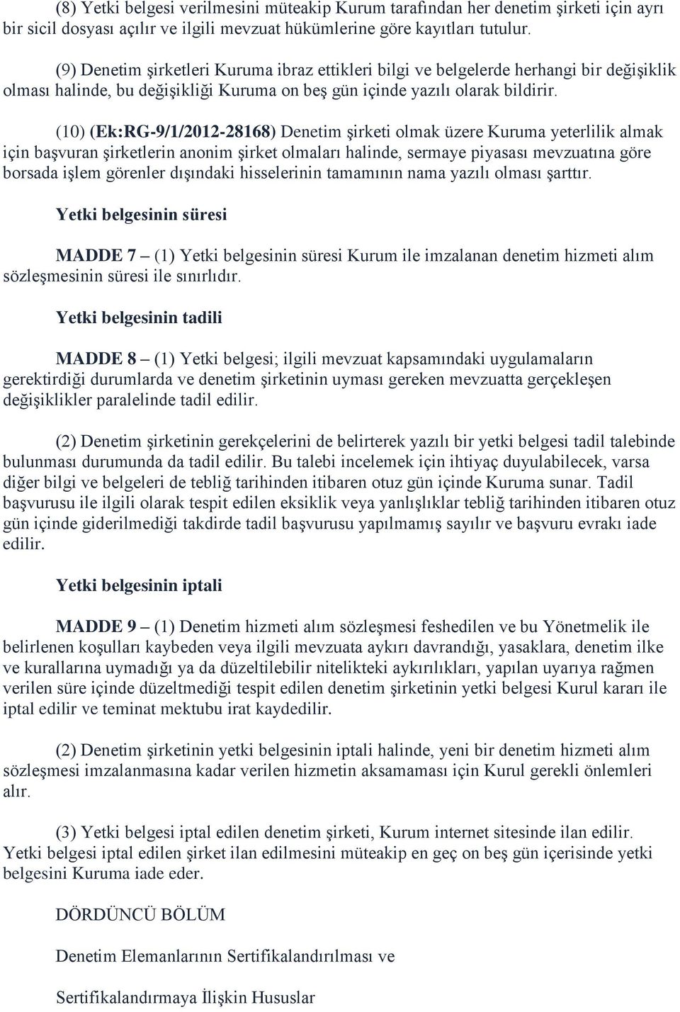 (10) (Ek:RG-9/1/2012-28168) Denetim şirketi olmak üzere Kuruma yeterlilik almak için başvuran şirketlerin anonim şirket olmaları halinde, sermaye piyasası mevzuatına göre borsada işlem görenler