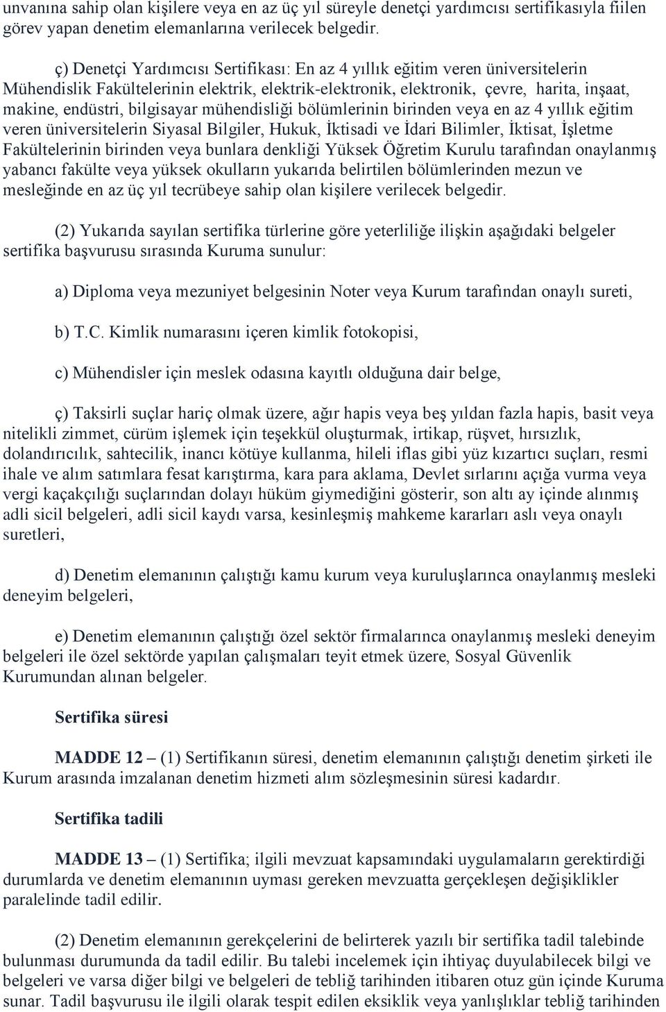 bilgisayar mühendisliği bölümlerinin birinden veya en az 4 yıllık eğitim veren üniversitelerin Siyasal Bilgiler, Hukuk, İktisadi ve İdari Bilimler, İktisat, İşletme Fakültelerinin birinden veya