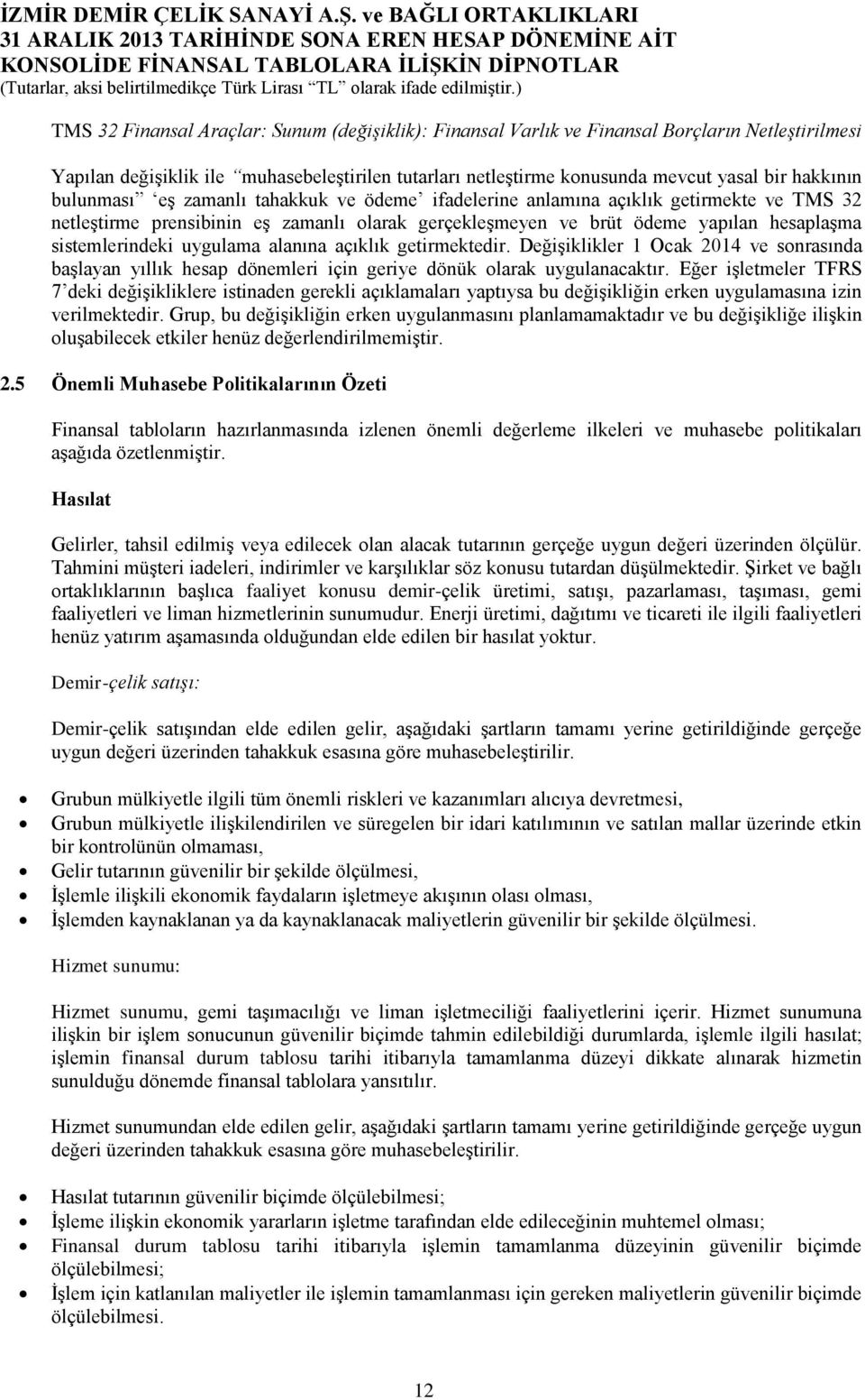 uygulama alanına açıklık getirmektedir. Değişiklikler 1 Ocak 2014 ve sonrasında başlayan yıllık hesap dönemleri için geriye dönük olarak uygulanacaktır.