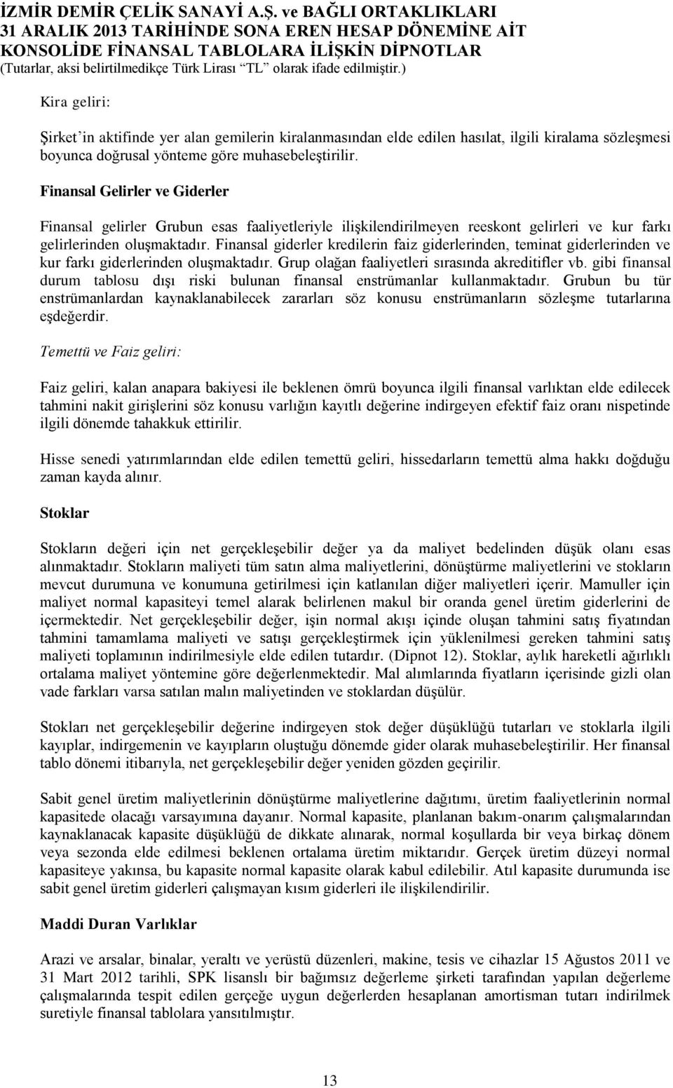 Finansal giderler kredilerin faiz giderlerinden, teminat giderlerinden ve kur farkı giderlerinden oluşmaktadır. Grup olağan faaliyetleri sırasında akreditifler vb.