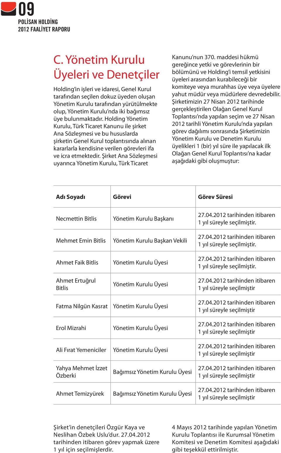 Holding Yönetim Kurulu, Türk Ticaret Kanunu ile şirket Ana Sözleşmesi ve bu hususlarda şirketin Genel Kurul toplantısında alınan kararlarla kendisine verilen görevleri ifa ve icra etmektedir.