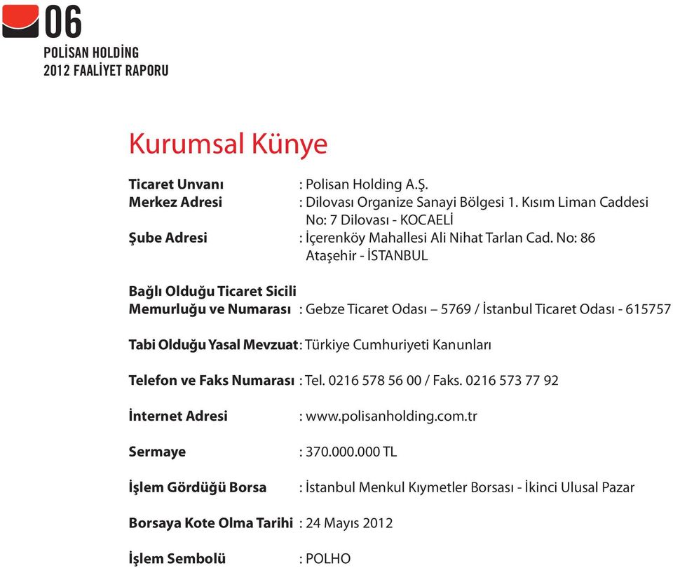 No: 86 Ataşehir - İSTANBUL Bağlı Olduğu Ticaret Sicili Memurluğu ve Numarası : Gebze Ticaret Odası 5769 / İstanbul Ticaret Odası - 615757 Tabi Olduğu Yasal Mevzuat :