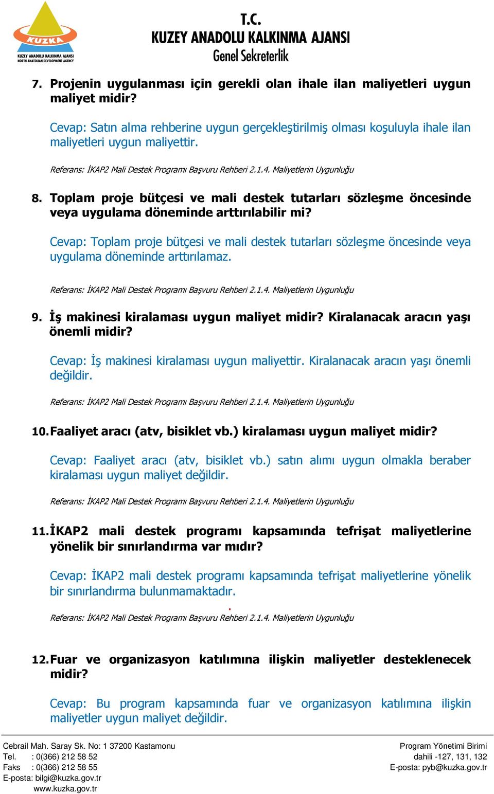 Cevap: Toplam proje bütçesi ve mali destek tutarları sözleşme öncesinde veya uygulama döneminde arttırılamaz. 9. İş makinesi kiralaması uygun maliyet midir? Kiralanacak aracın yaşı önemli midir?