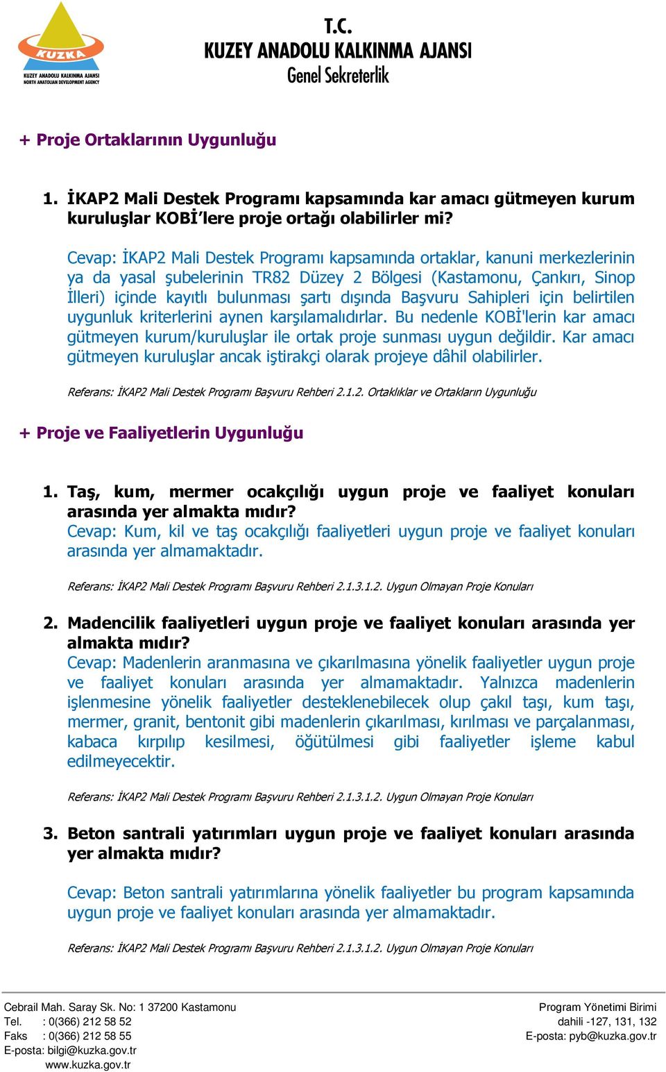 Başvuru Sahipleri için belirtilen uygunluk kriterlerini aynen karşılamalıdırlar. Bu nedenle KOBİ'lerin kar amacı gütmeyen kurum/kuruluşlar ile ortak proje sunması uygun değildir.