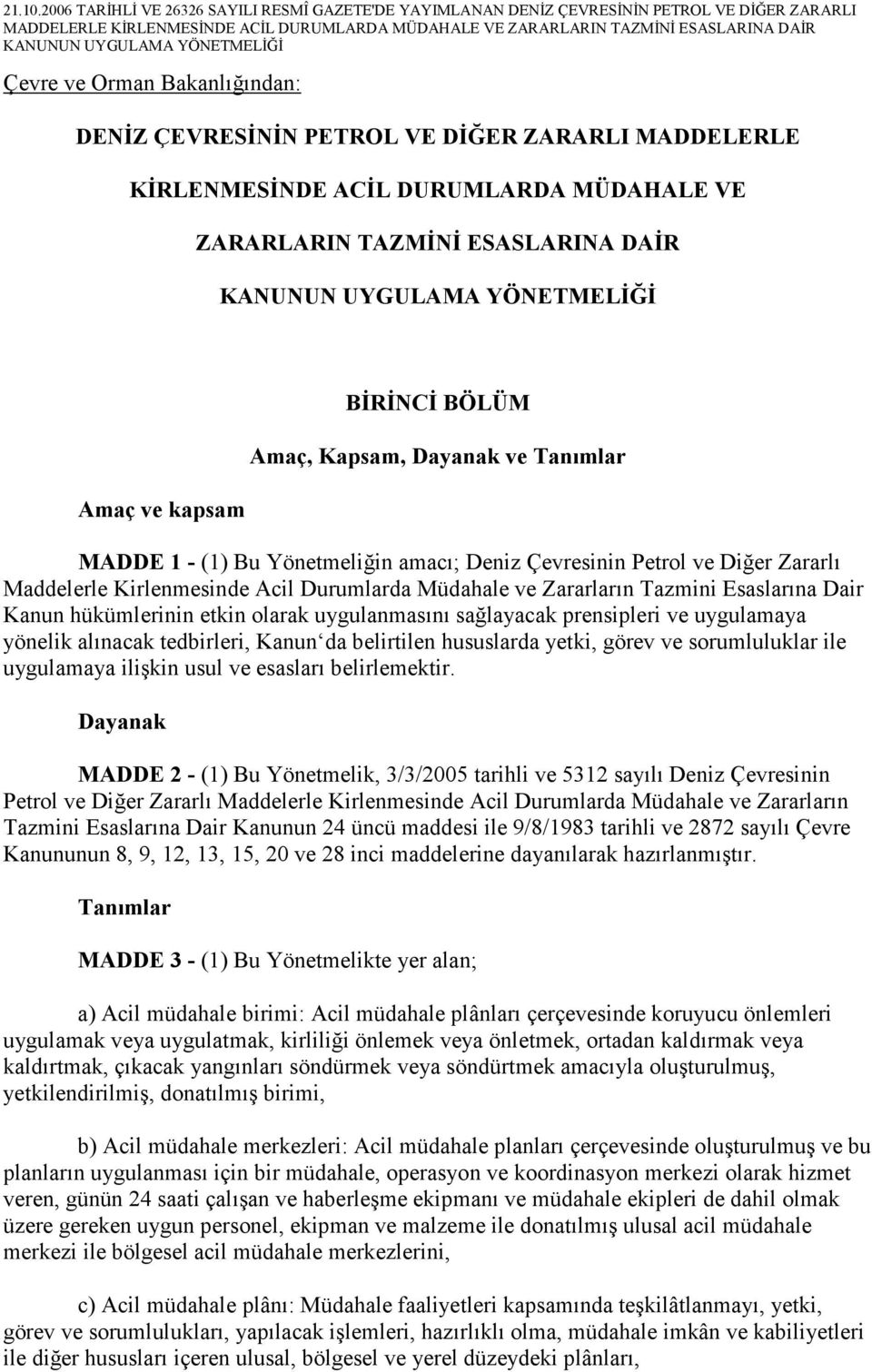 hükümlerinin etkin olarak uygulanmasını sağlayacak prensipleri ve uygulamaya yönelik alınacak tedbirleri, Kanun da belirtilen hususlarda yetki, görev ve sorumluluklar ile uygulamaya ilişkin usul ve