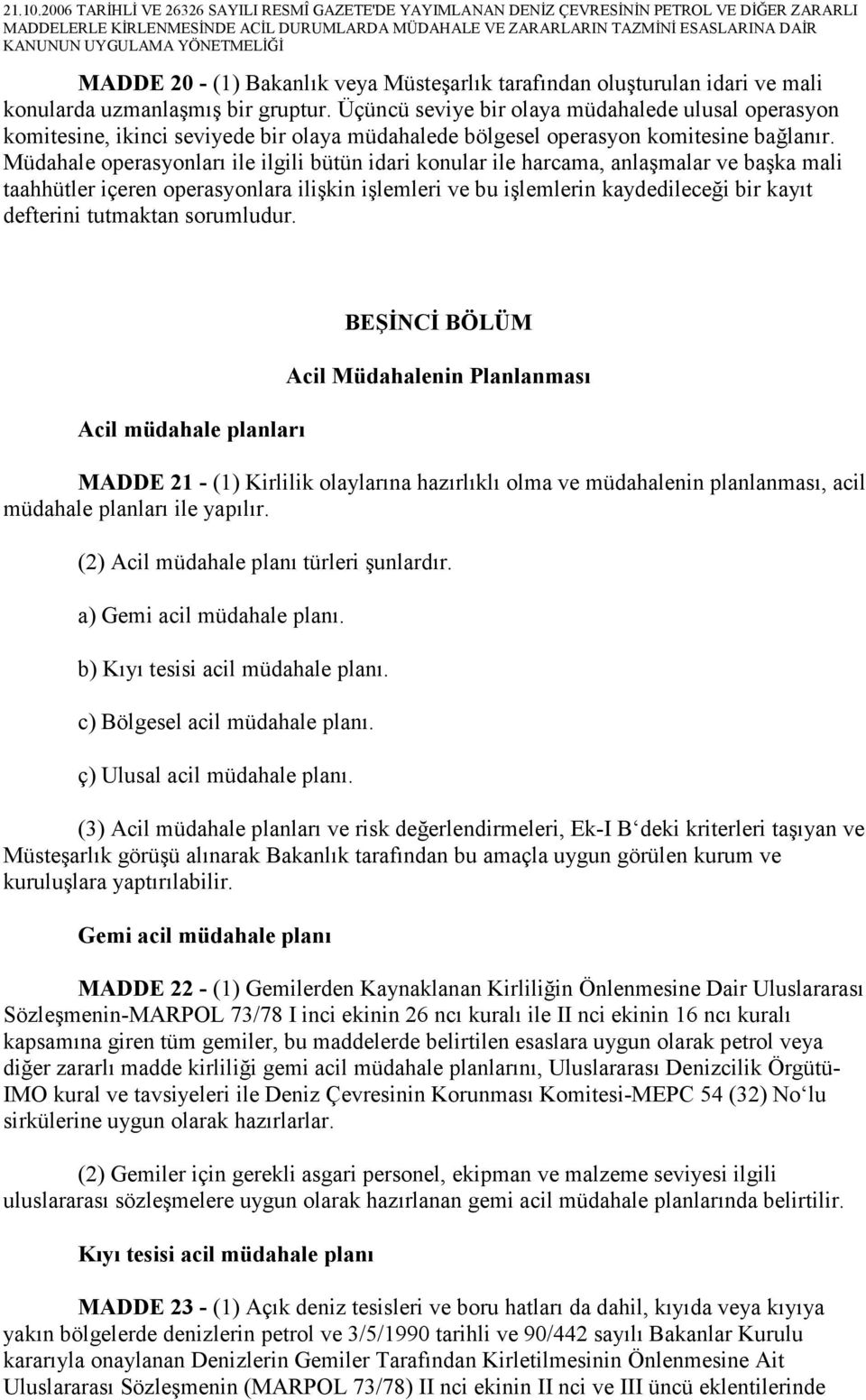 Müdahale operasyonları ile ilgili bütün idari konular ile harcama, anlaşmalar ve başka mali taahhütler içeren operasyonlara ilişkin işlemleri ve bu işlemlerin kaydedileceği bir kayıt defterini