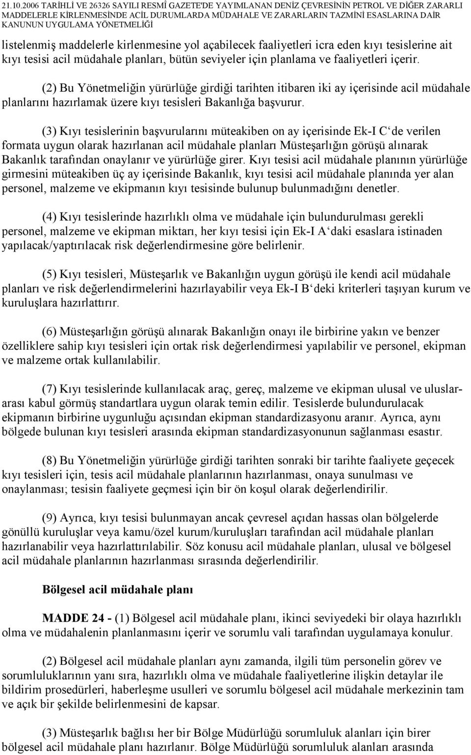 (3) Kıyı tesislerinin başvurularını müteakiben on ay içerisinde Ek-I C de verilen formata uygun olarak hazırlanan acil müdahale planları Müsteşarlığın görüşü alınarak Bakanlık tarafından onaylanır ve