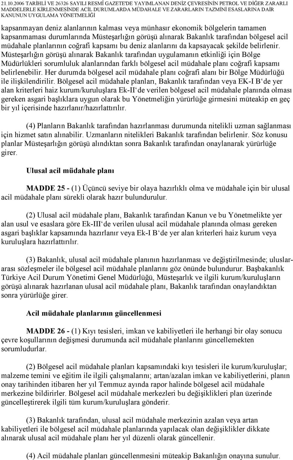 Müsteşarlığın görüşü alınarak Bakanlık tarafından uygulamanın etkinliği için Bölge Müdürlükleri sorumluluk alanlarından farklı bölgesel acil müdahale planı coğrafi kapsamı belirlenebilir.