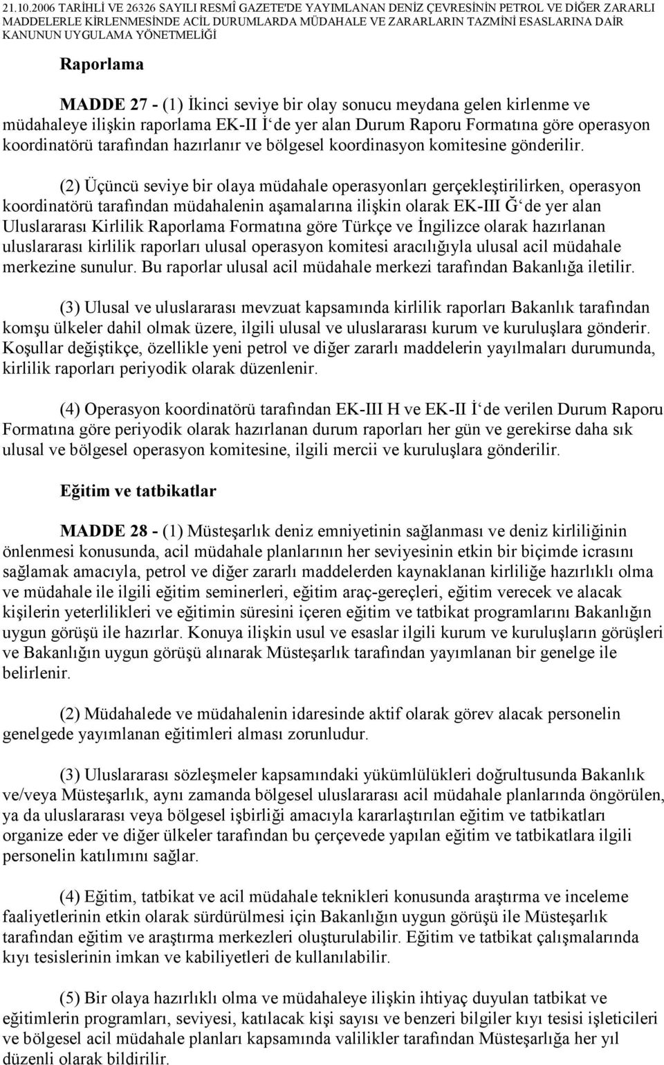 (2) Üçüncü seviye bir olaya müdahale operasyonları gerçekleştirilirken, operasyon koordinatörü tarafından müdahalenin aşamalarına ilişkin olarak EK-III Ğ de yer alan Uluslararası Kirlilik Raporlama