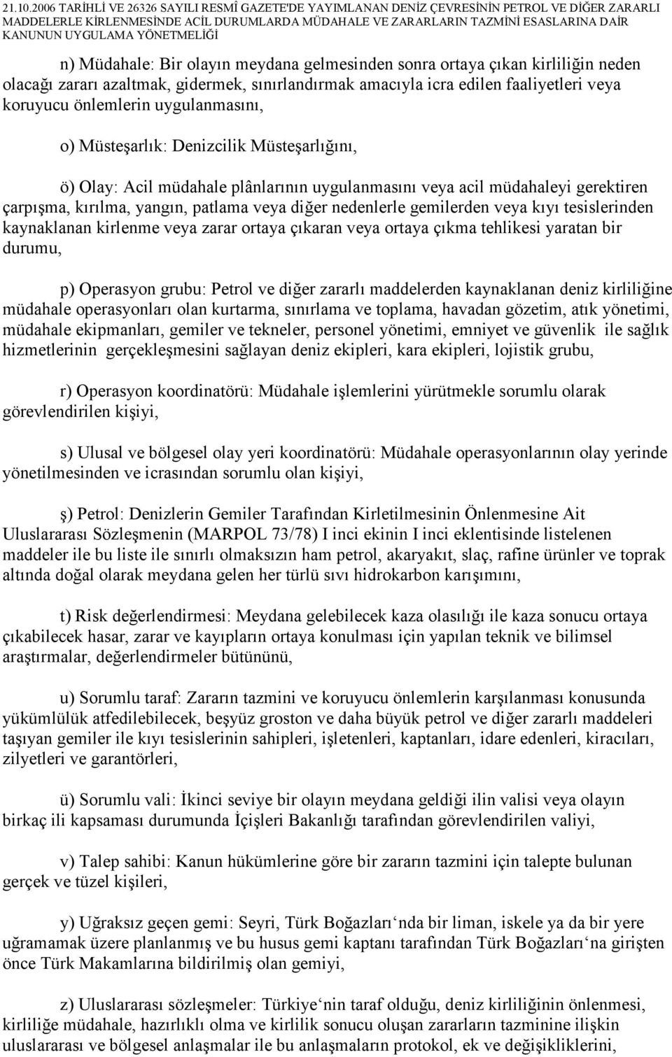 gemilerden veya kıyı tesislerinden kaynaklanan kirlenme veya zarar ortaya çıkaran veya ortaya çıkma tehlikesi yaratan bir durumu, p) Operasyon grubu: Petrol ve diğer zararlı maddelerden kaynaklanan