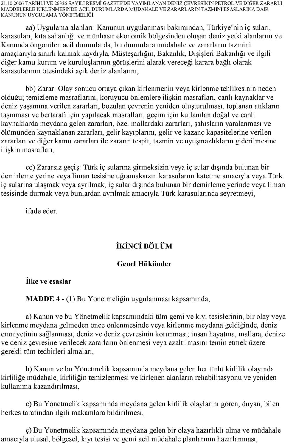 alarak vereceği karara bağlı olarak karasularının ötesindeki açık deniz alanlarını, bb) Zarar: Olay sonucu ortaya çıkan kirlenmenin veya kirlenme tehlikesinin neden olduğu; temizleme masraflarını,