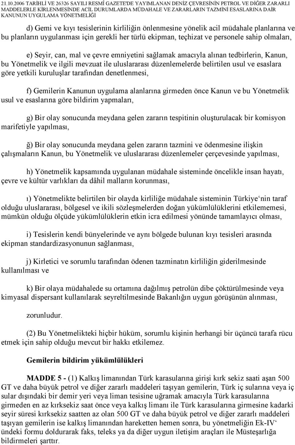 denetlenmesi, f) Gemilerin Kanunun uygulama alanlarına girmeden önce Kanun ve bu Yönetmelik usul ve esaslarına göre bildirim yapmaları, g) Bir olay sonucunda meydana gelen zararın tespitinin