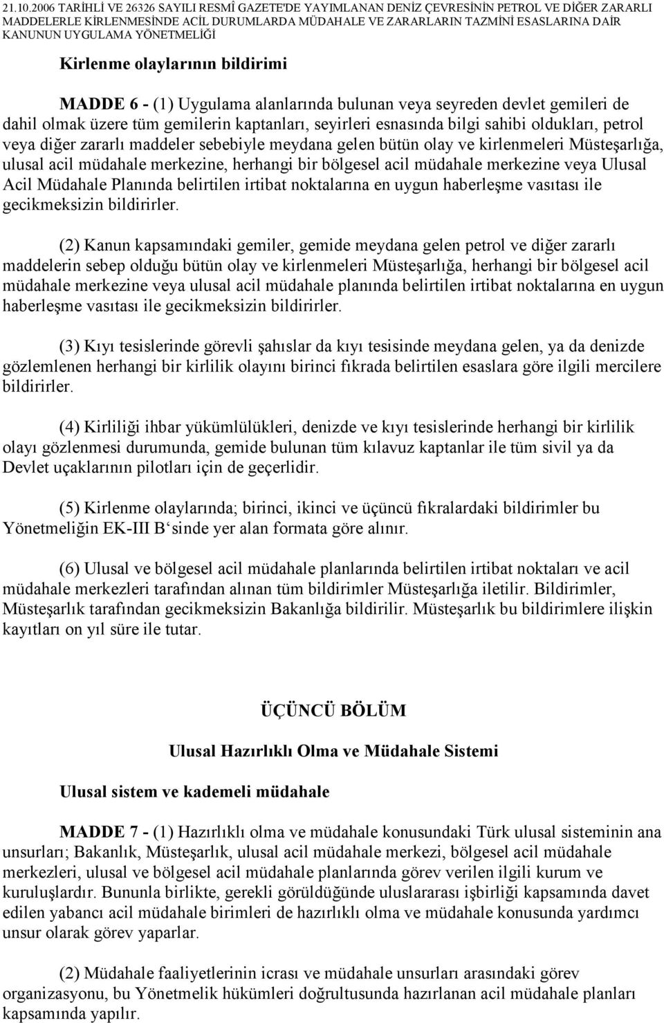 Müdahale Planında belirtilen irtibat noktalarına en uygun haberleşme vasıtası ile gecikmeksizin bildirirler.