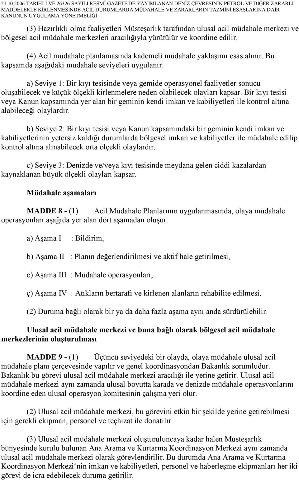 Bu kapsamda aşağıdaki müdahale seviyeleri uygulanır: a) Seviye 1: Bir kıyı tesisinde veya gemide operasyonel faaliyetler sonucu oluşabilecek ve küçük ölçekli kirlenmelere neden olabilecek olayları