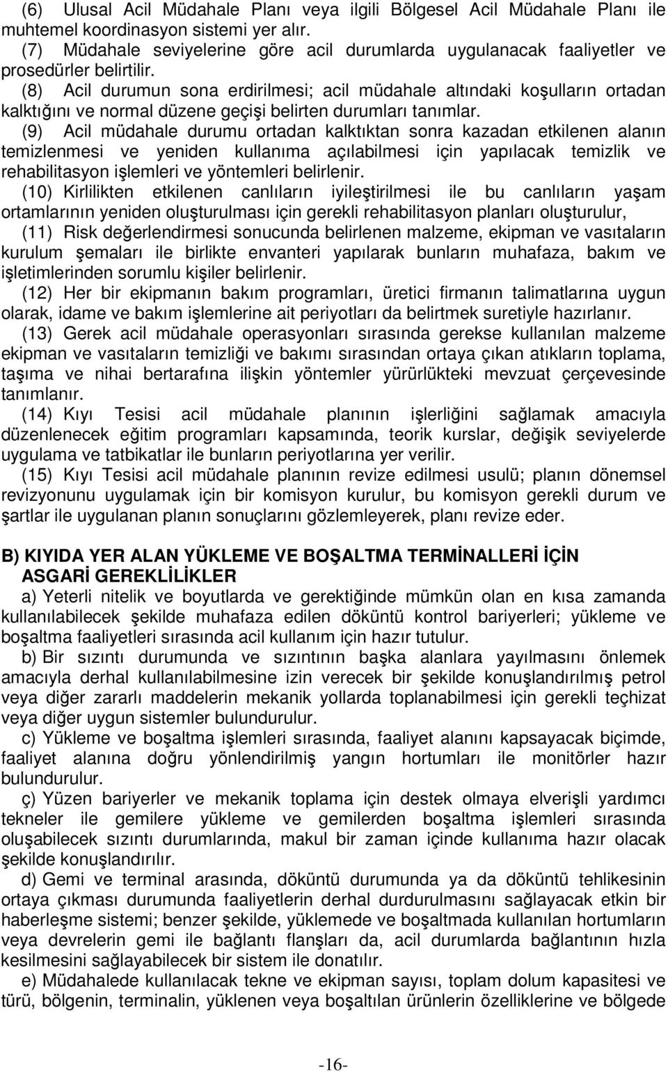 (8) Acil durumun sona erdirilmesi; acil müdahale altındaki koşulların ortadan kalktığını ve normal düzene geçişi belirten durumları tanımlar.