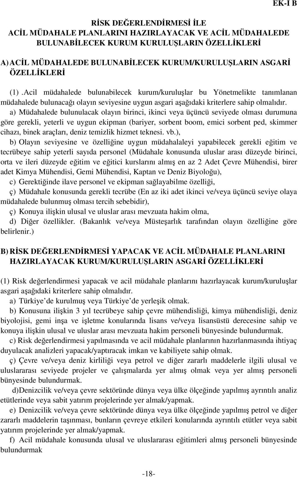 a) Müdahalede bulunulacak olayın birinci, ikinci veya üçüncü seviyede olması durumuna göre gerekli, yeterli ve uygun ekipman (bariyer, sorbent boom, emici sorbent ped, skimmer cihazı, binek araçları,