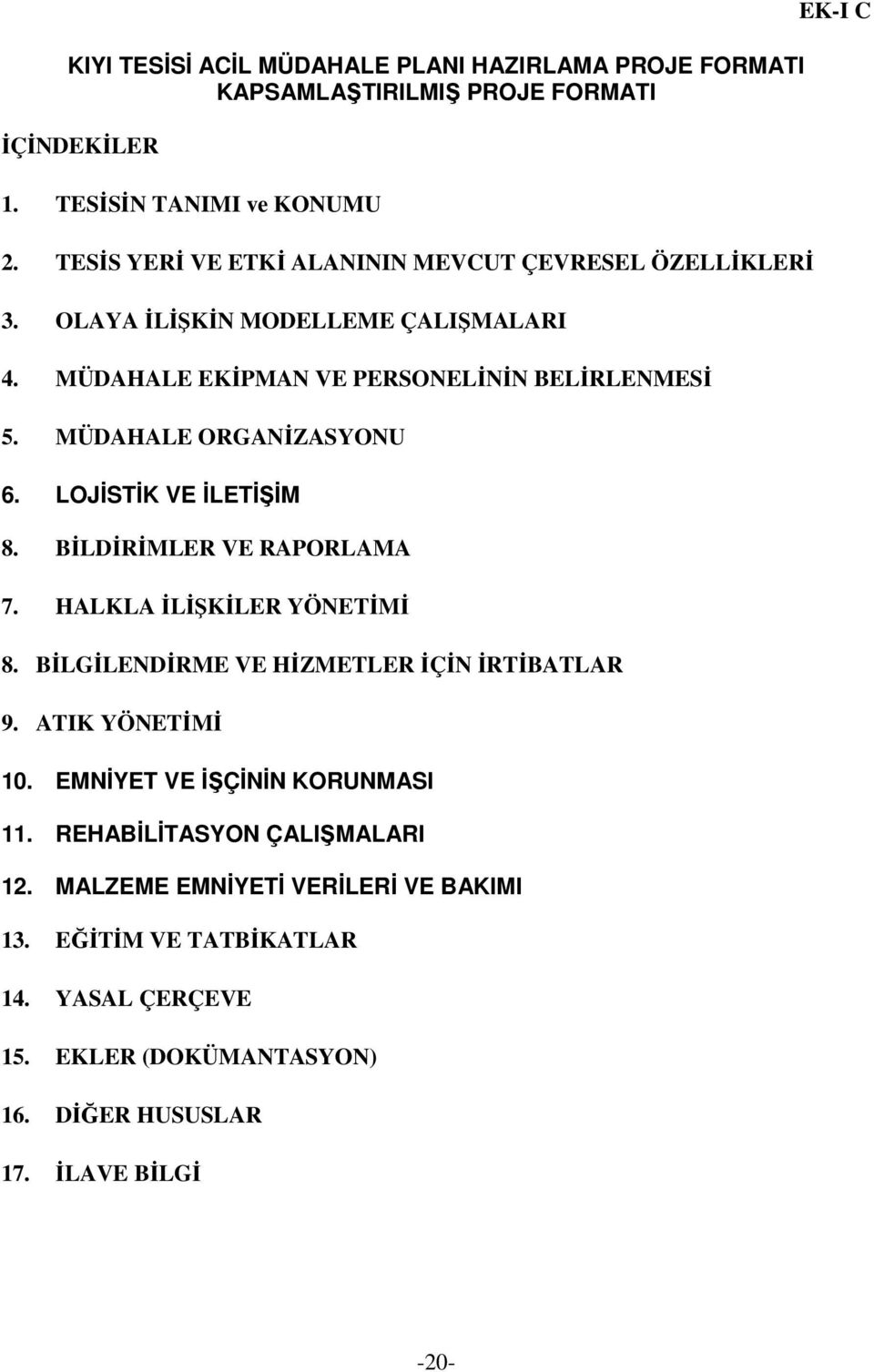 MÜDAHALE ORGANĐZASYONU 6. LOJĐSTĐK VE ĐLETĐŞĐM 8. BĐLDĐRĐMLER VE RAPORLAMA 7. HALKLA ĐLĐŞKĐLER YÖNETĐMĐ 8. BĐLGĐLENDĐRME VE HĐZMETLER ĐÇĐN ĐRTĐBATLAR 9.