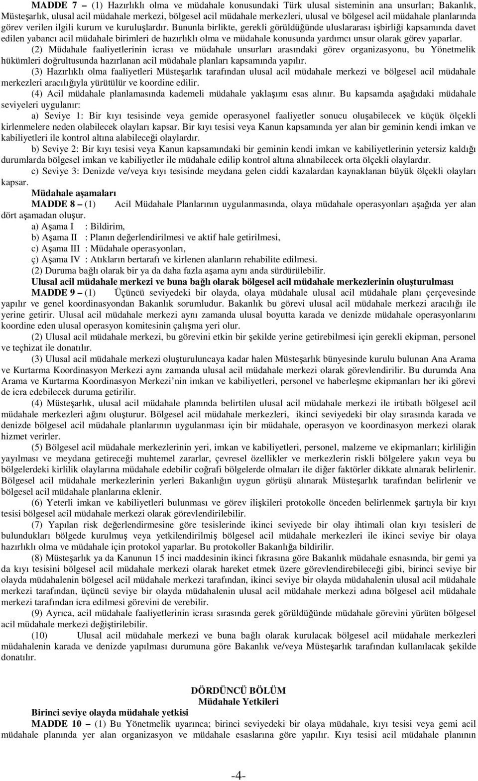 Bununla birlikte, gerekli görüldüğünde uluslararası işbirliği kapsamında davet edilen yabancı acil müdahale birimleri de hazırlıklı olma ve müdahale konusunda yardımcı unsur olarak görev yaparlar.