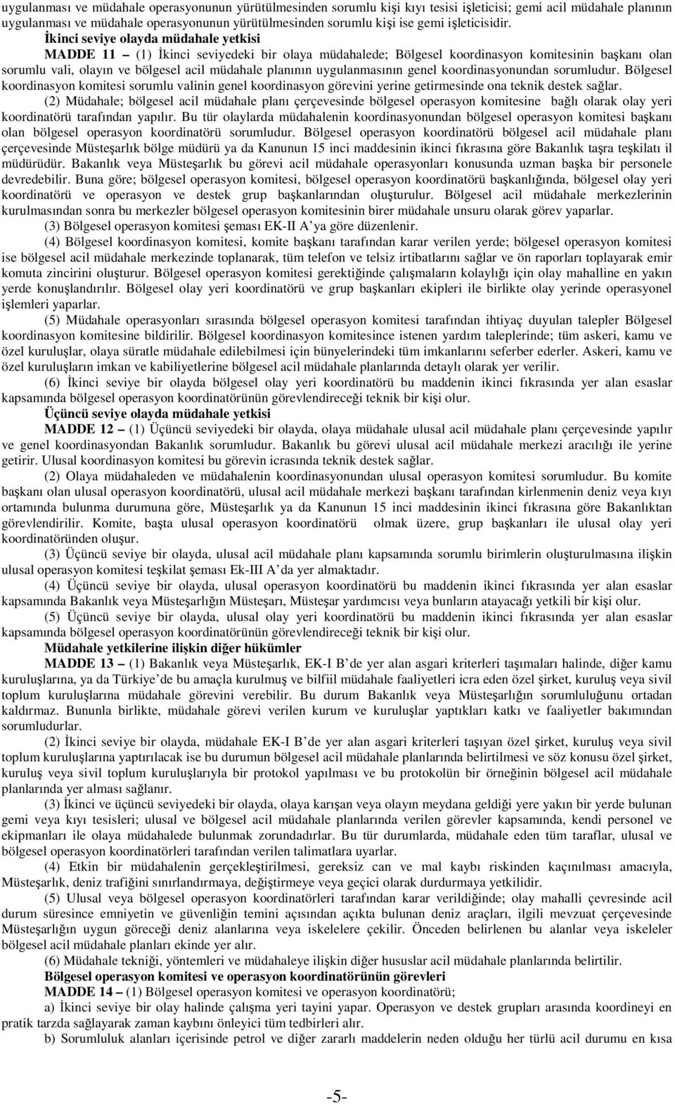 Đkinci seviye olayda müdahale yetkisi MADDE 11 (1) Đkinci seviyedeki bir olaya müdahalede; Bölgesel koordinasyon komitesinin başkanı olan sorumlu vali, olayın ve bölgesel acil müdahale planının