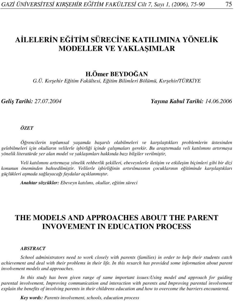 2006 ÖZET Örencilerin toplumsal yaamda baarılı olabilmeleri ve karılatıkları problemlerin üstesinden gelebilmeleri için okulların velilerle ibirlii içinde çalımaları gerekir.