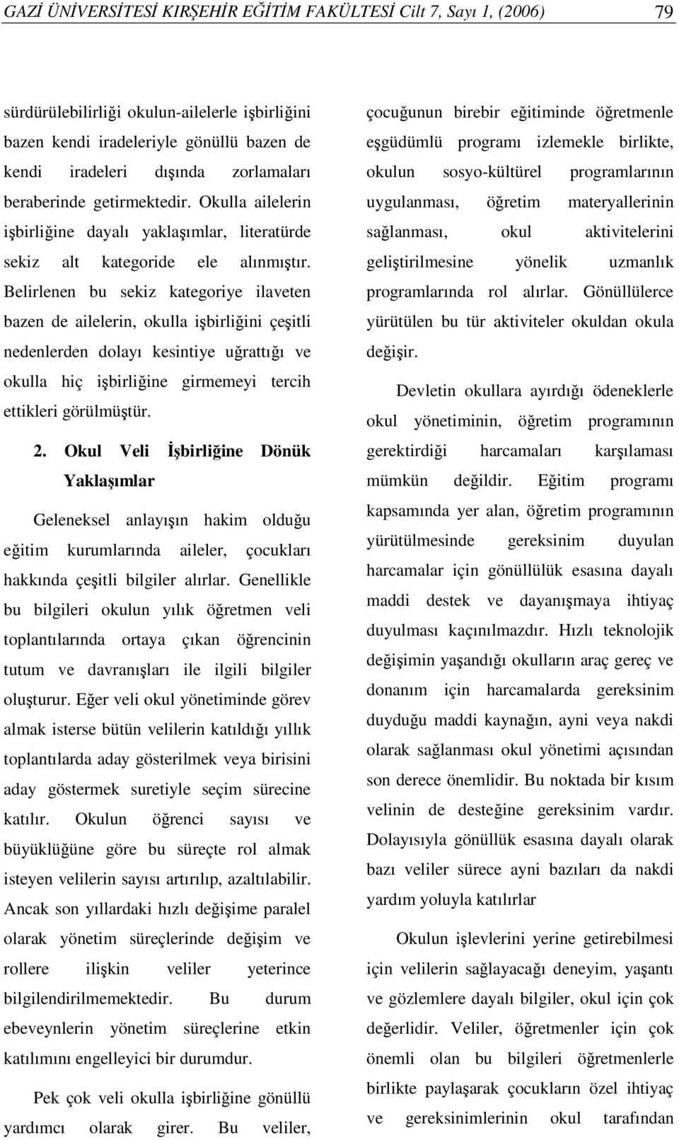 Belirlenen bu sekiz kategoriye ilaveten bazen de ailelerin, okulla ibirliini çeitli nedenlerden dolayı kesintiye urattıı ve okulla hiç ibirliine girmemeyi tercih ettikleri görülmütür. 2.