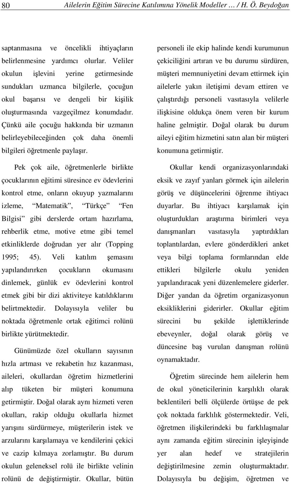 Çünkü aile çocuu hakkında bir uzmanın belirleyebileceinden çok daha önemli bilgileri öretmenle paylaır.