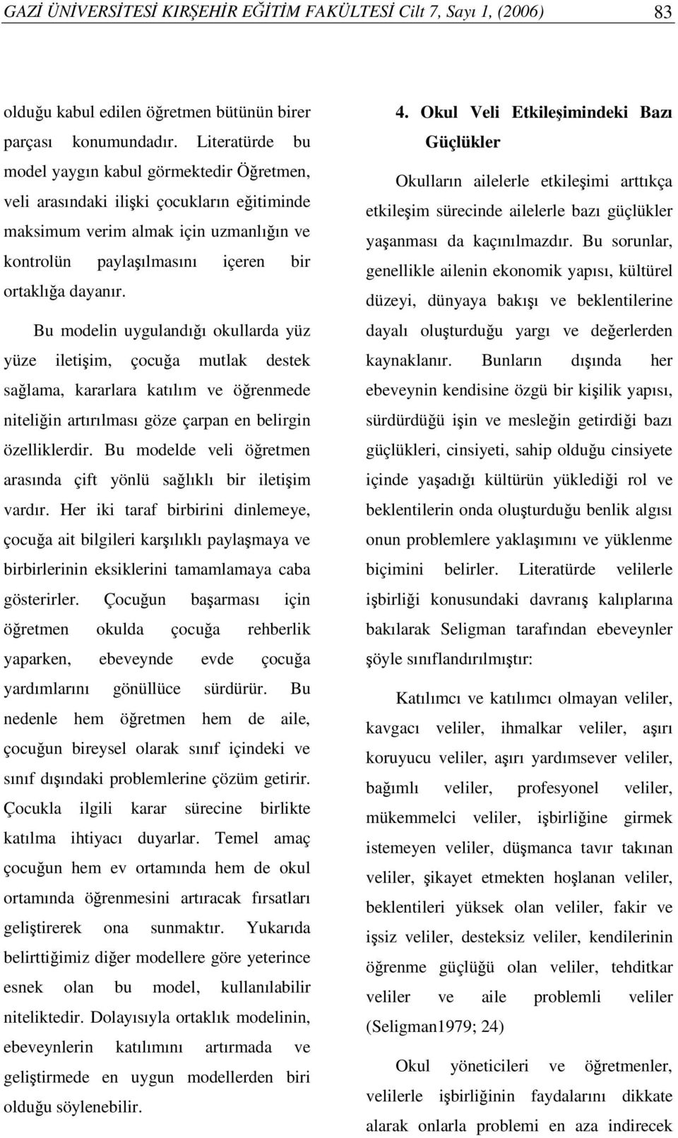 Bu modelin uygulandıı okullarda yüz yüze iletiim, çocua mutlak destek salama, kararlara katılım ve örenmede niteliin artırılması göze çarpan en belirgin özelliklerdir.