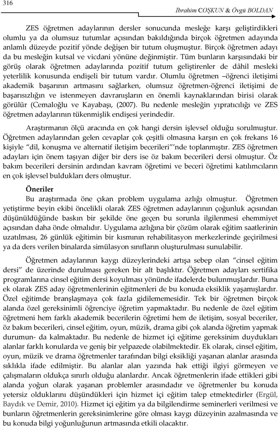 Tüm bunların karşısındaki bir görüş olarak öğretmen adaylarında pozitif tutum geliştirenler de dâhil mesleki yeterlilik konusunda endişeli bir tutum vardır.