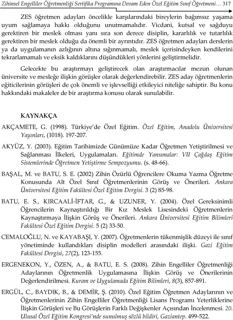 ZES öğretmen adayları derslerin ya da uygulamanın azlığının altına sığınmamalı, meslek içerisindeyken kendilerini tekrarlamamalı ve eksik kaldıklarını düşündükleri yönlerini geliştirmelidir.