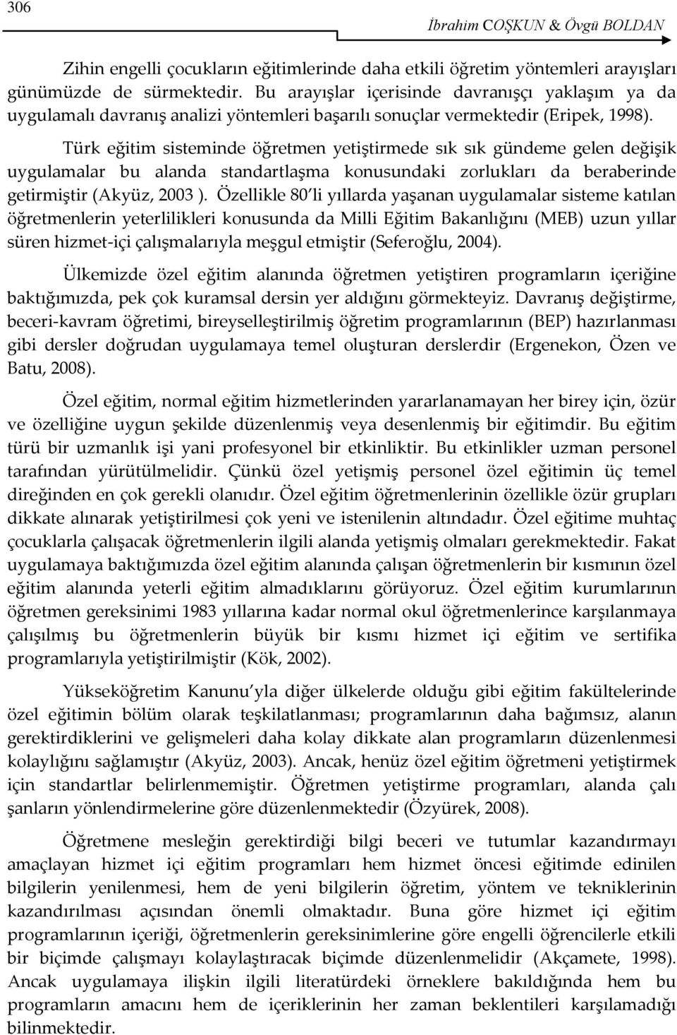 Türk eğitim sisteminde öğretmen yetiştirmede sık sık gündeme gelen değişik uygulamalar bu alanda standartlaşma konusundaki zorlukları da beraberinde getirmiştir (Akyüz, 2003 ).