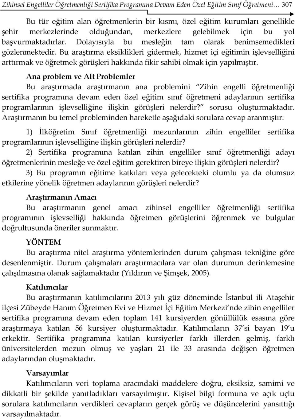 Bu araştırma eksiklikleri gidermek, hizmet içi eğitimin işlevselliğini arttırmak ve öğretmek görüşleri hakkında fikir sahibi olmak için yapılmıştır.