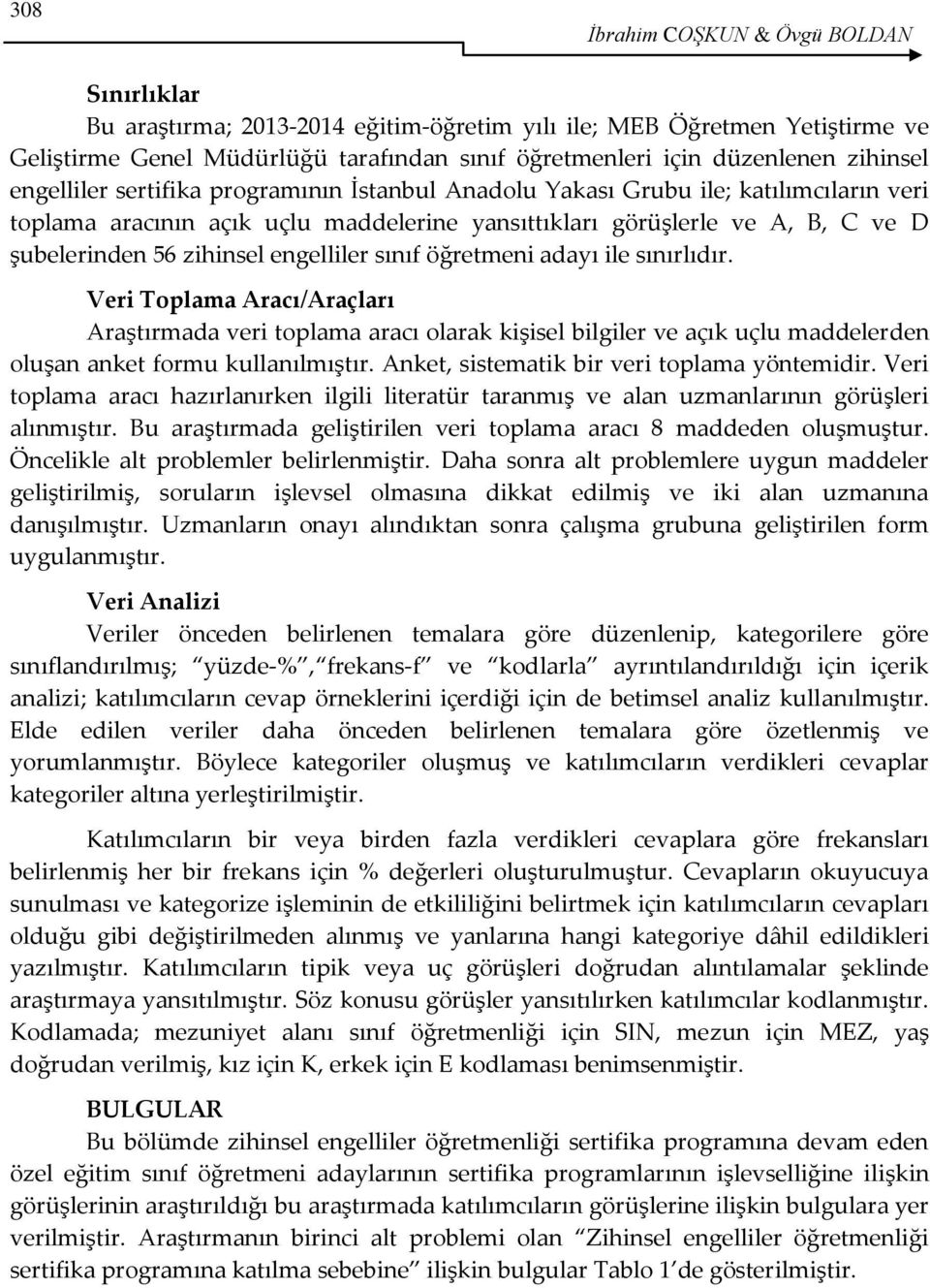 zihinsel engelliler sınıf öğretmeni adayı ile sınırlıdır. Veri Toplama Aracı/Araçları Araştırmada veri toplama aracı olarak kişisel bilgiler ve açık uçlu maddelerden oluşan anket formu kullanılmıştır.