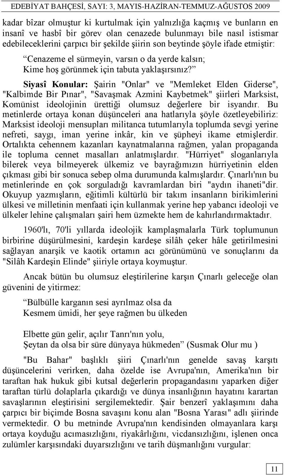 Siyasî Konular: ġairin "Onlar" ve "Memleket Elden Giderse", "Kalbimde Bir Pınar", "SavaĢmak Azmini Kaybetmek" Ģiirleri Marksist, Komünist ideolojinin ürettiği olumsuz değerlere bir isyandır.