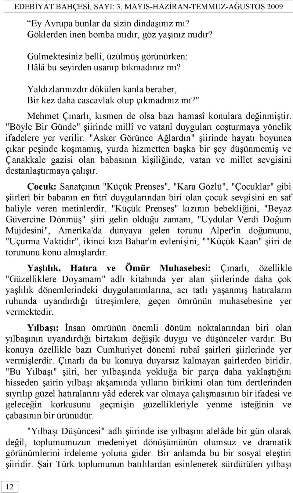 " Mehmet Çınarlı, kısmen de olsa bazı hamasî konulara değinmiģtir. "Böyle Bir Günde" Ģiirinde millî ve vatanî duyguları coģturmaya yönelik ifadelere yer verilir.