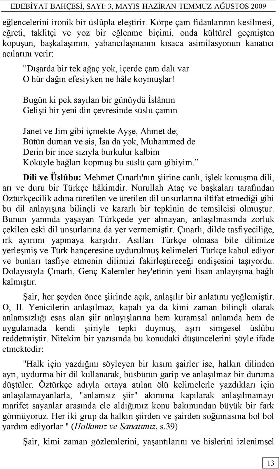 tek ağaç yok, içerde çam dalı var O hür dağın efesiyken ne hâle koymuģlar!