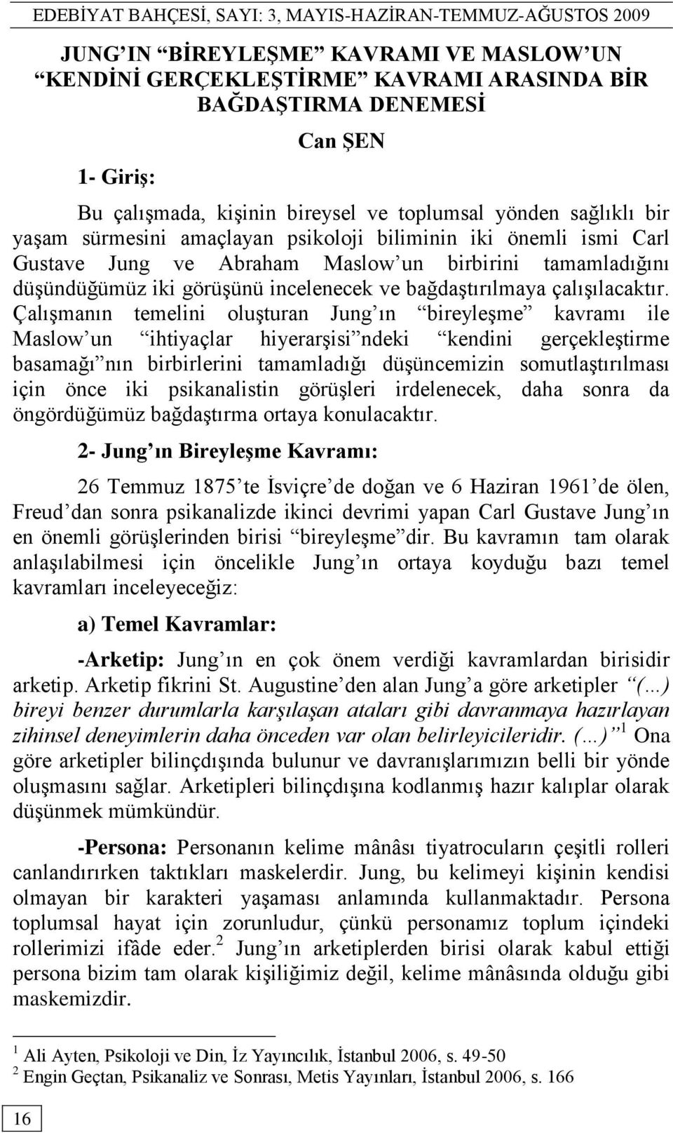 ÇalıĢmanın temelini oluģturan Jung ın bireyleģme kavramı ile Maslow un ihtiyaçlar hiyerarģisi ndeki kendini gerçekleģtirme basamağı nın birbirlerini tamamladığı düģüncemizin somutlaģtırılması için