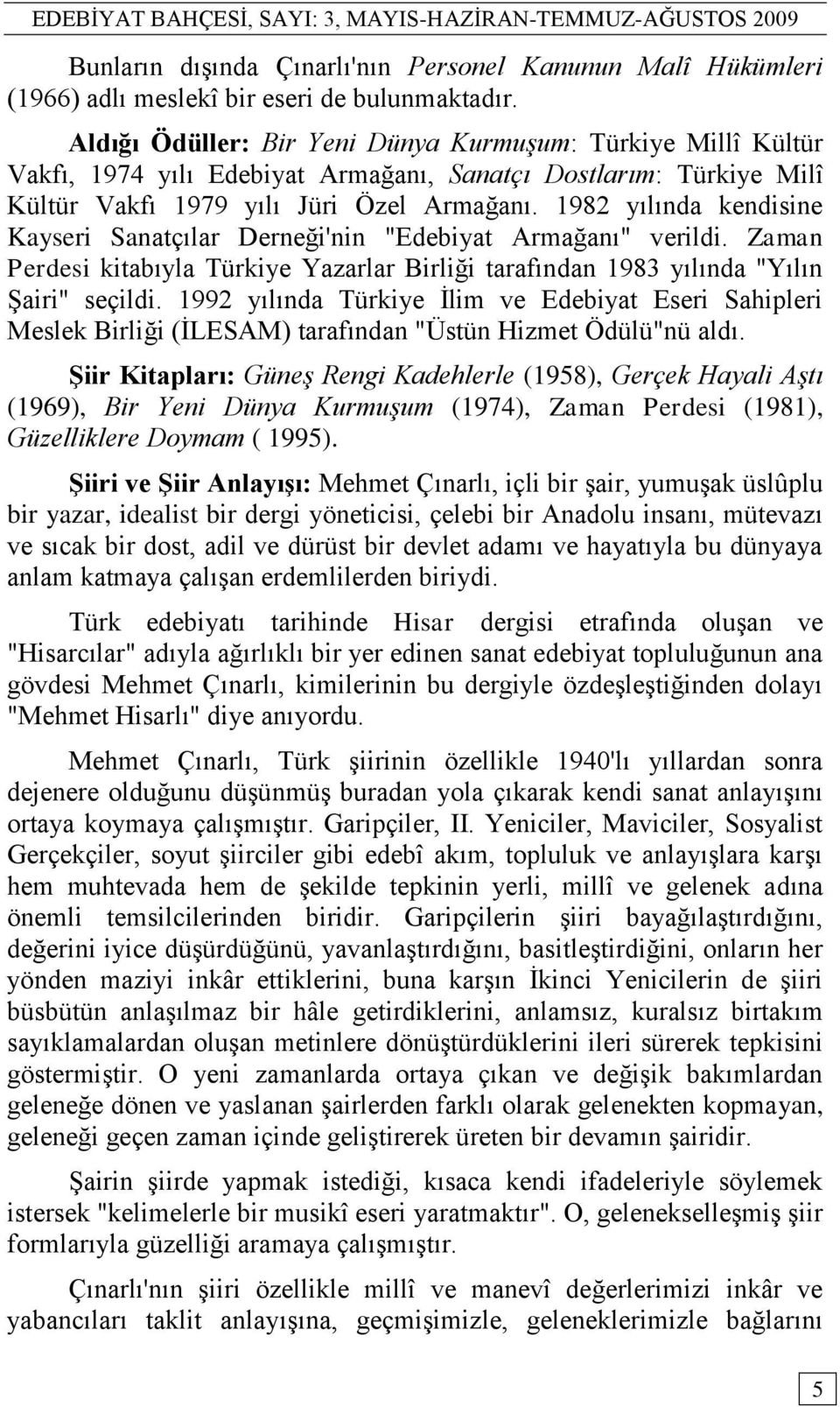 1982 yılında kendisine Kayseri Sanatçılar Derneği'nin "Edebiyat Armağanı" verildi. Zaman Perdesi kitabıyla Türkiye Yazarlar Birliği tarafından 1983 yılında "Yılın ġairi" seçildi.